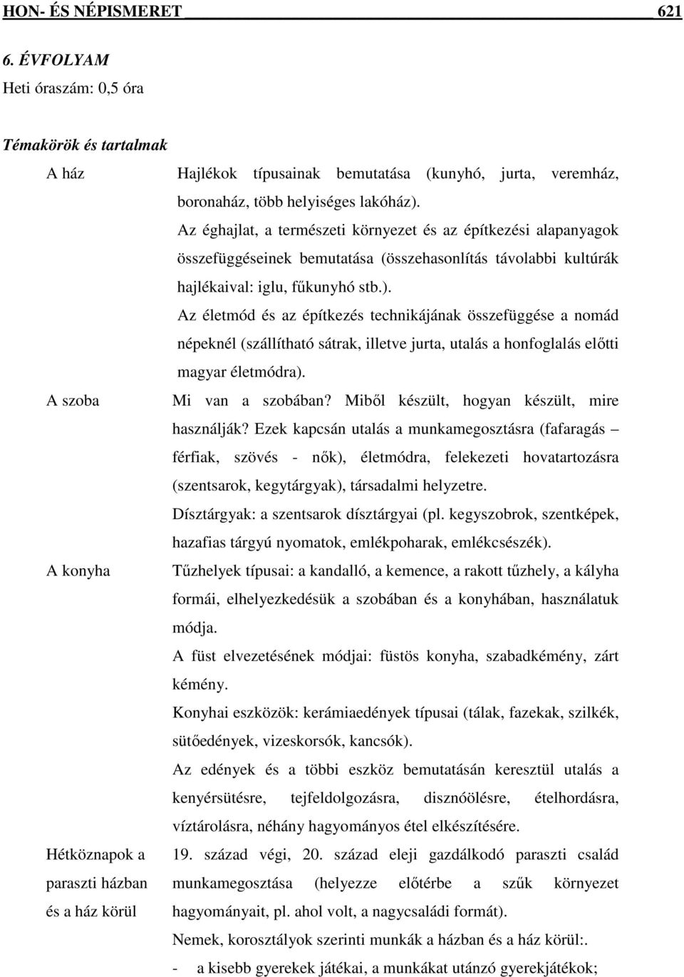 Az életmód és az építkezés technikájának összefüggése a nomád népeknél (szállítható sátrak, illetve jurta, utalás a honfoglalás előtti magyar életmódra). A szoba Mi van a szobában?