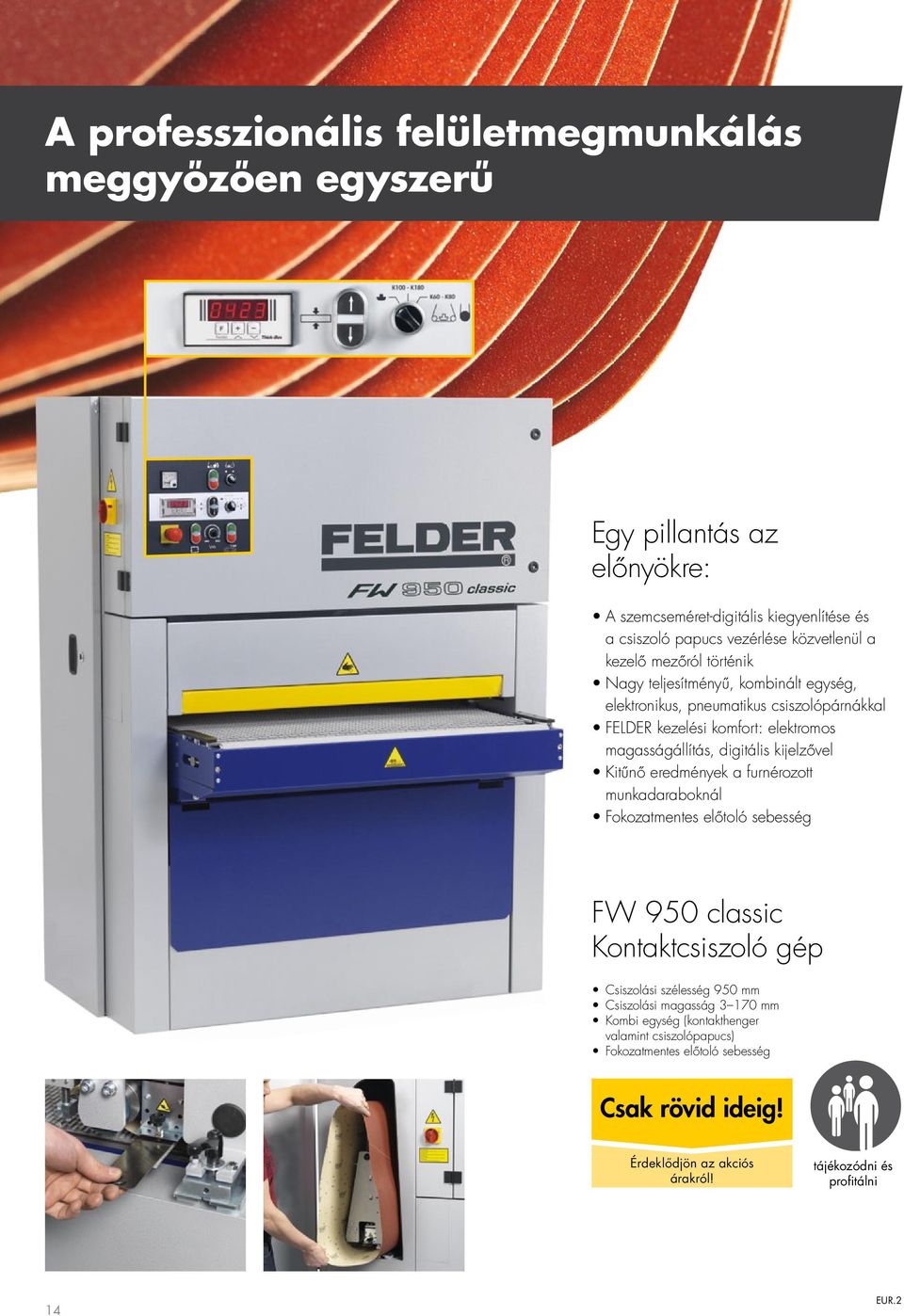 kijelzővel Kitűnő eredmények a furnérozott munkadaraboknál Fokozatmentes előtoló sebesség FW 950 classic Kontaktcsiszoló gép Csiszolási szélesség 950 mm Csiszolási