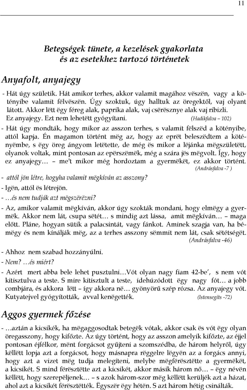 Akkor lëtt ëgy féreg alak, paprika alak, vaj csërësznye alak vaj ribizli. Ez anyajegy. Ezt nem lehetëtt gyógyítani.
