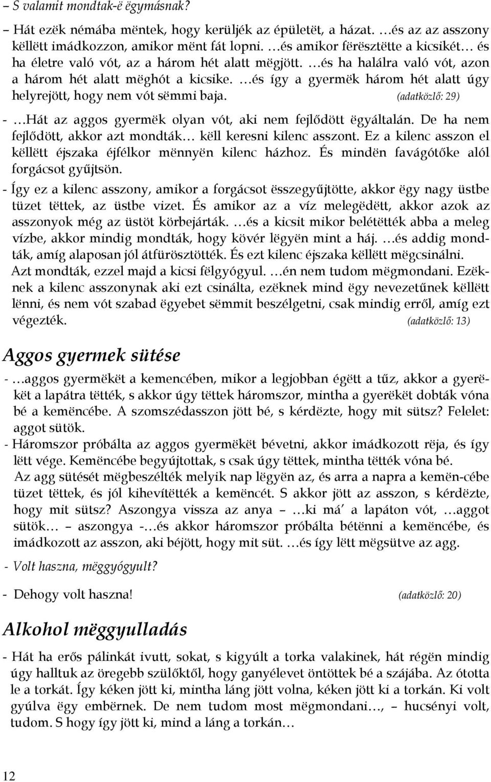 és így a gyermëk három hét alatt úgy helyrejött, hogy nem vót sëmmi baja. (adatközlő: 29) - Hát az aggos gyermëk olyan vót, aki nem fejlődött ëgyáltalán.
