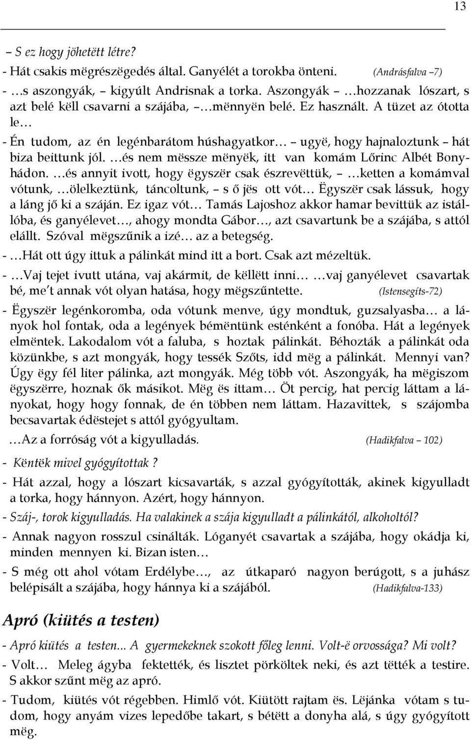 A tüzet az ótotta le - Én tudom, az én legénbarátom húshagyatkor ugyë, hogy hajnaloztunk hát biza beittunk jól. és nem mëssze mënyëk, itt van komám Lőrinc Albét Bonyhádon.