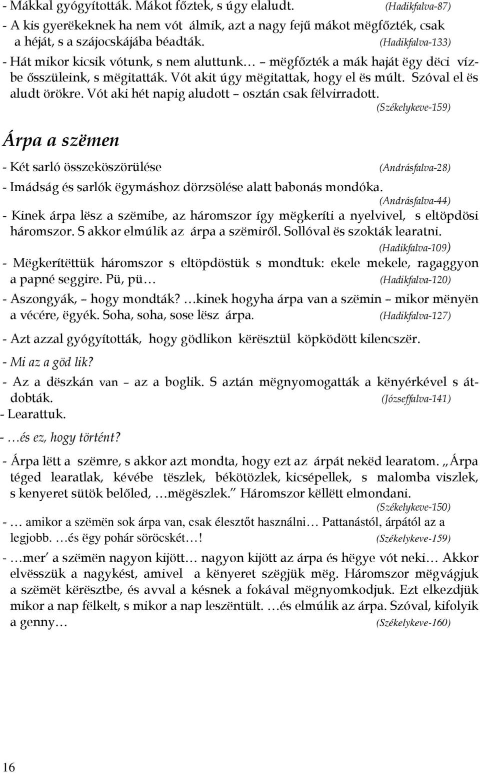 Vót aki hét napig aludott osztán csak fëlvirradott. (Székelykeve-159) Árpa a szëmen - Két sarló összeköszörülése (Andrásfalva-28) - Imádság és sarlók ëgymáshoz dörzsölése alatt babonás mondóka.