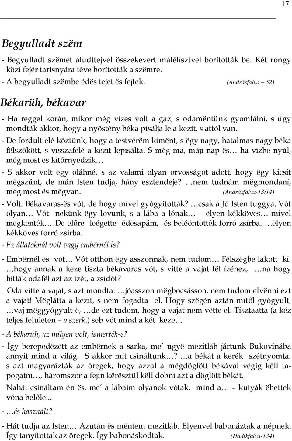 - De fordult elé köztünk, hogy a testvérëm kimënt, s ëgy nagy, hatalmas nagy béka fëlszökött, s visszafelé a kezit lepisálta.