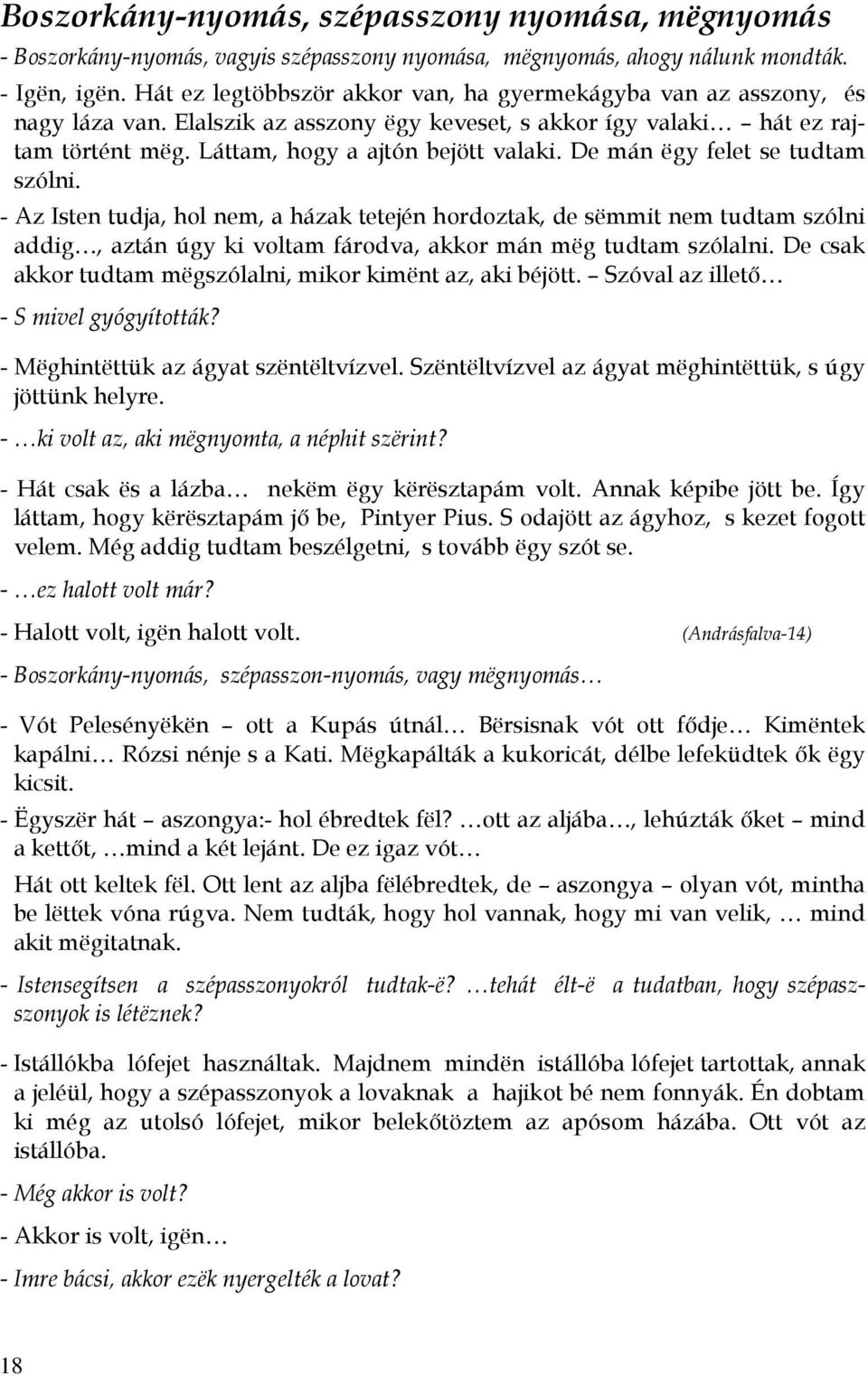De mán ëgy felet se tudtam szólni. - Az Isten tudja, hol nem, a házak tetején hordoztak, de sëmmit nem tudtam szólni addig, aztán úgy ki voltam fárodva, akkor mán mëg tudtam szólalni.