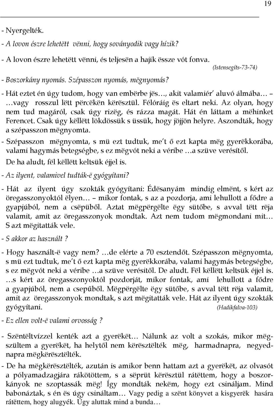 Az olyan, hogy nem tud magáról, csak úgy rizëg, és rázza magát. Hát én láttam a mëhinket Ferencet. Csak úgy këllëtt lökdössük s üssük, hogy jöjjön helyre. Aszondták, hogy a szépasszon mëgnyomta.