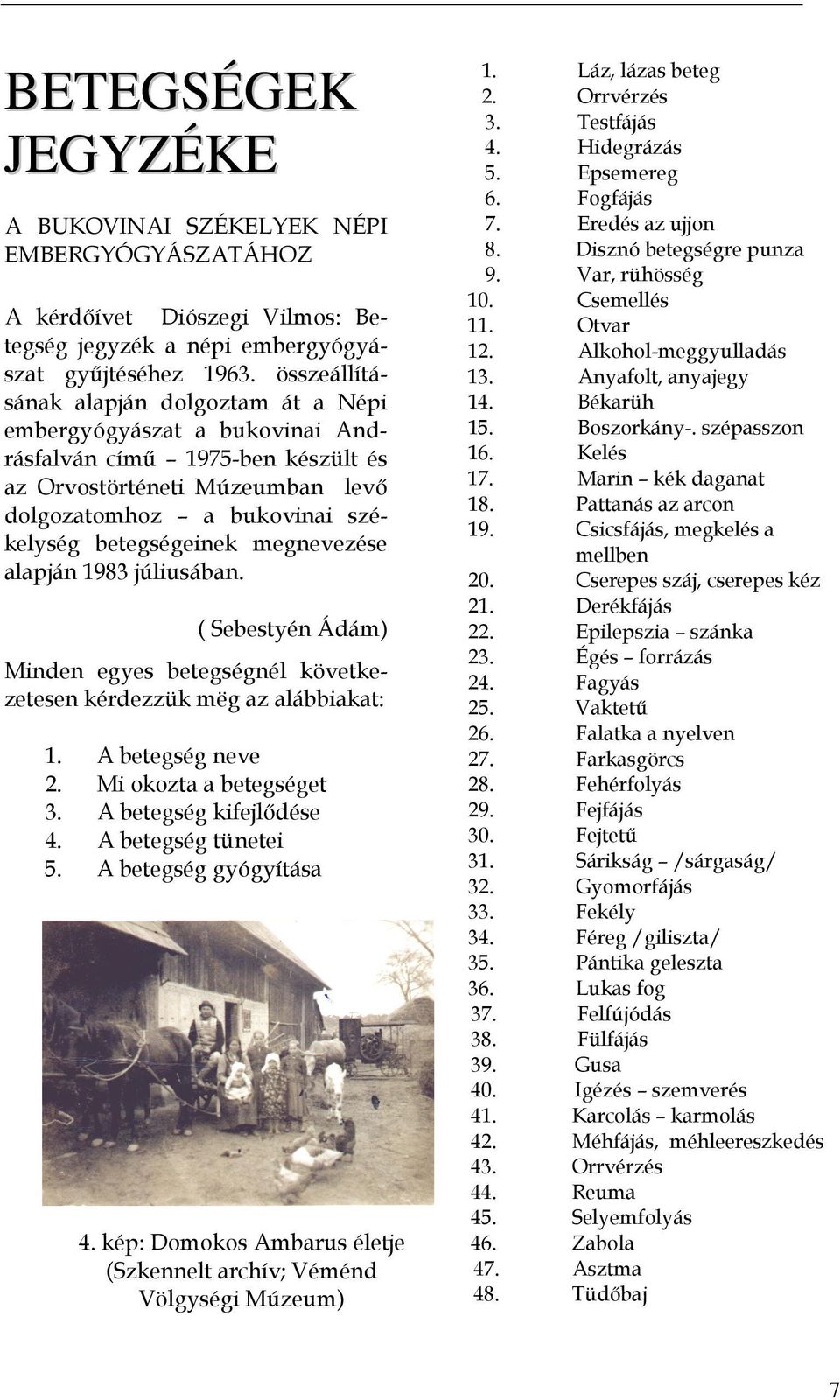 megnevezése alapján 1983 júliusában. ( Sebestyén Ádám) Minden egyes betegségnél következetesen kérdezzük mëg az alábbiakat: 1. A betegség neve 2. Mi okozta a betegséget 3. A betegség kifejlődése 4.