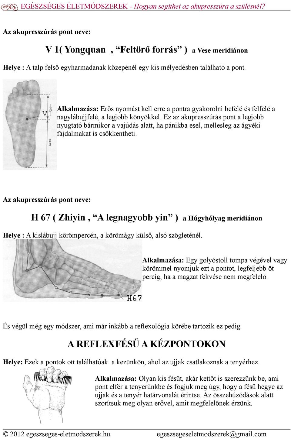 Ez az akupresszúrás pont a legjobb nyugtató bármikor a vajúdás alatt, ha pánikba esel, mellesleg az ágyéki fájdalmakat is csökkentheti.