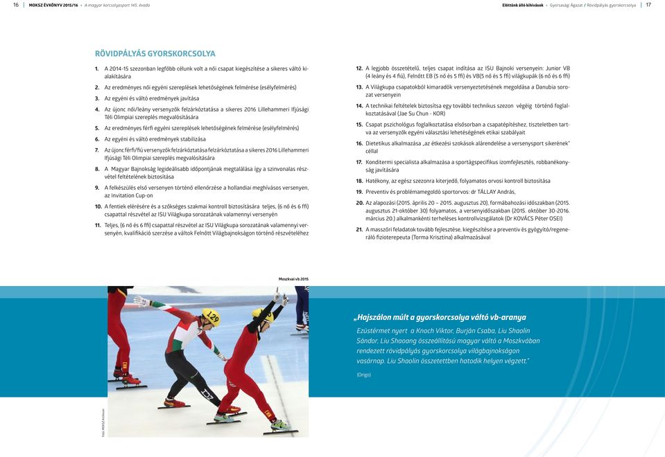 Az egyéni és váltó eredmények javítása 4. Az újonc női/leány versenyzők felzárkóztatása a sikeres 2016 Lillehammeri Ifjúsági Téli Olimpiai szereplés megvalósítására 5.