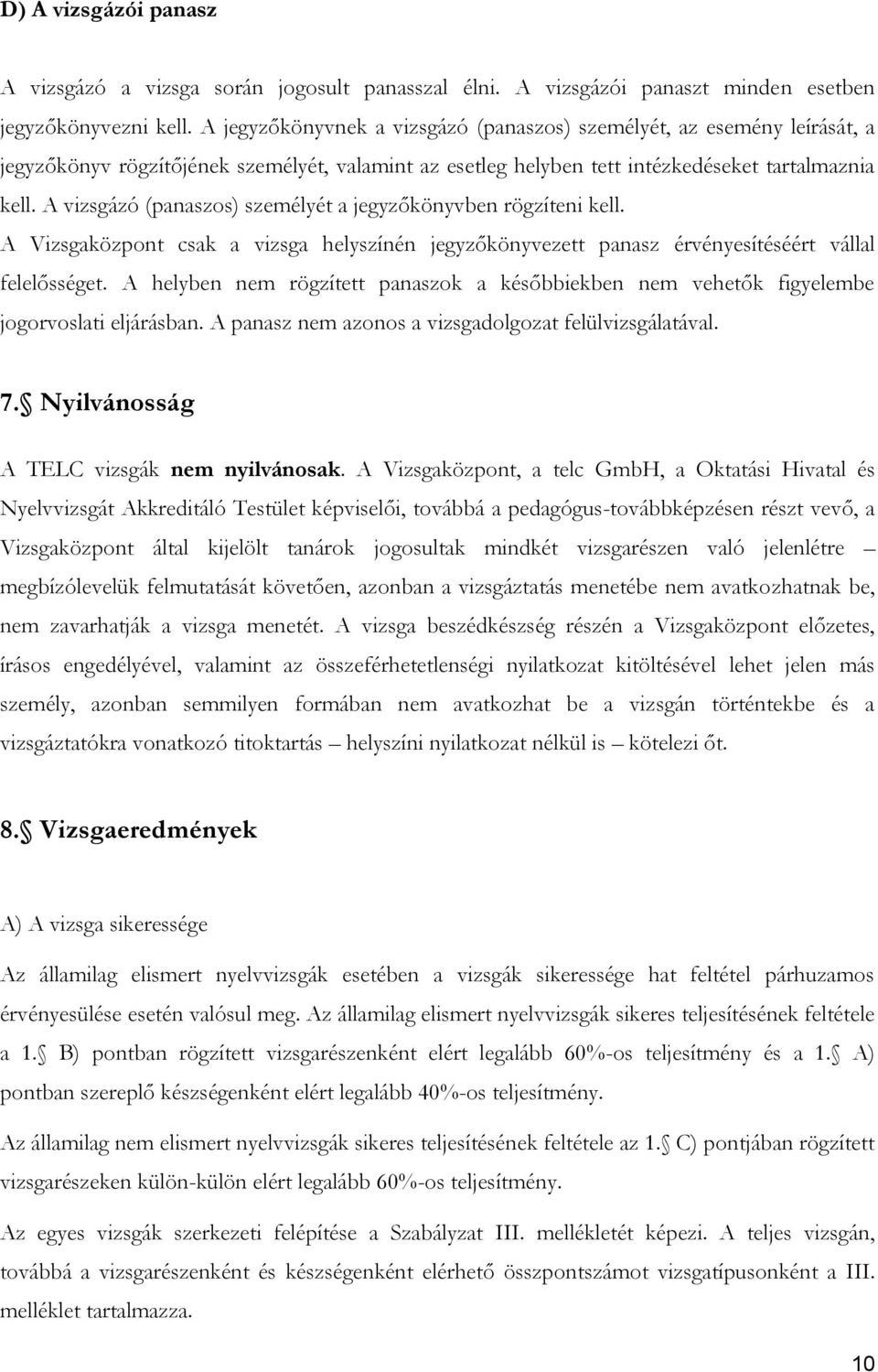 A vizsgázó (panaszos) személyét a jegyzőkönyvben rögzíteni kell. A Vizsgaközpont csak a vizsga helyszínén jegyzőkönyvezett panasz érvényesítéséért vállal felelősséget.