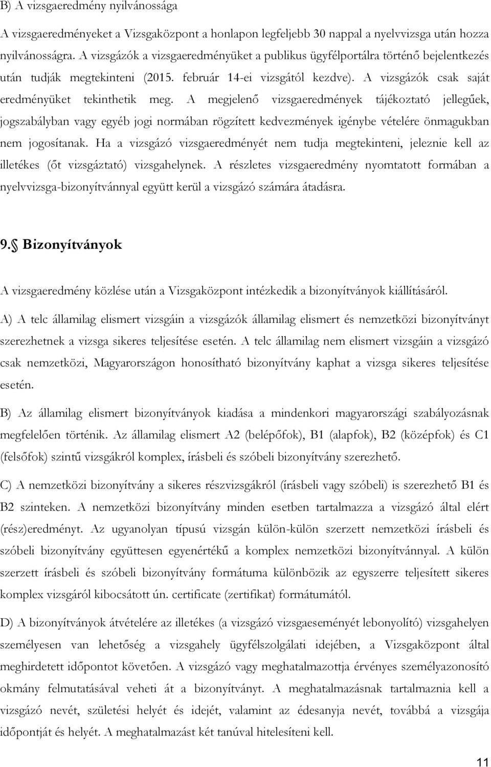 A megjelenő vizsgaeredmények tájékoztató jellegűek, jogszabályban vagy egyéb jogi normában rögzített kedvezmények igénybe vételére önmagukban nem jogosítanak.