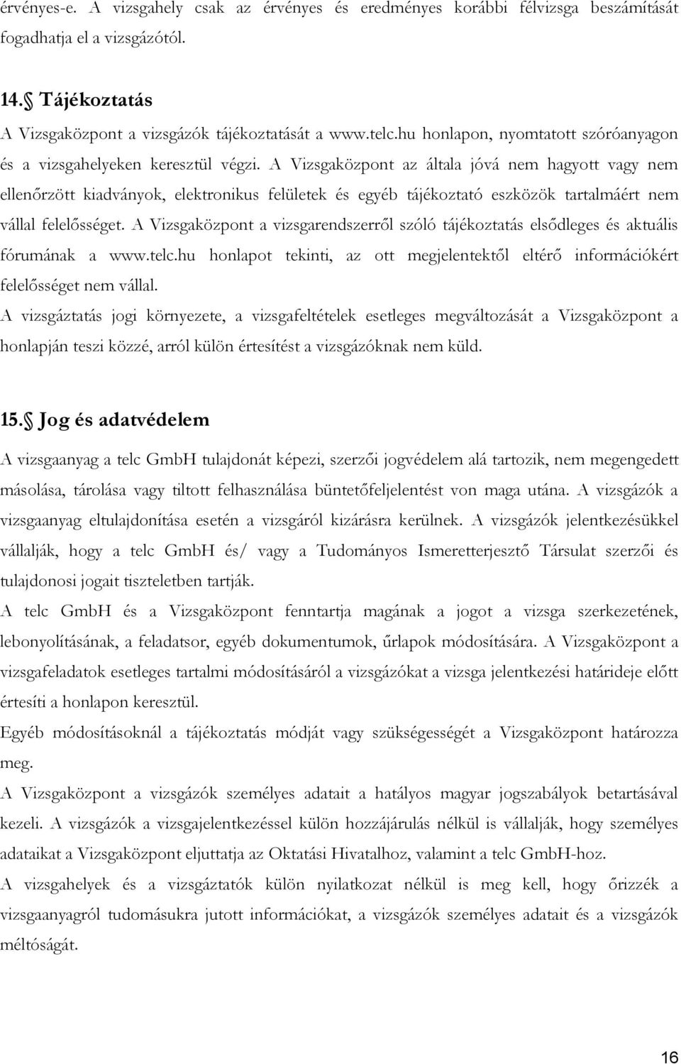 A Vizsgaközpont az általa jóvá nem hagyott vagy nem ellenőrzött kiadványok, elektronikus felületek és egyéb tájékoztató eszközök tartalmáért nem vállal felelősséget.