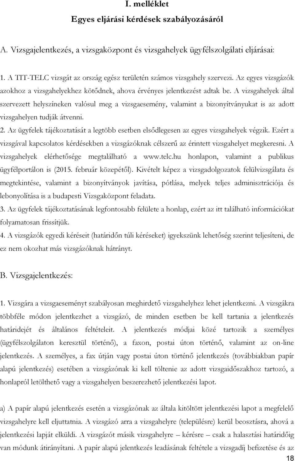 A vizsgahelyek által szervezett helyszíneken valósul meg a vizsgaesemény, valamint a bizonyítványukat is az adott vizsgahelyen tudják átvenni. 2.