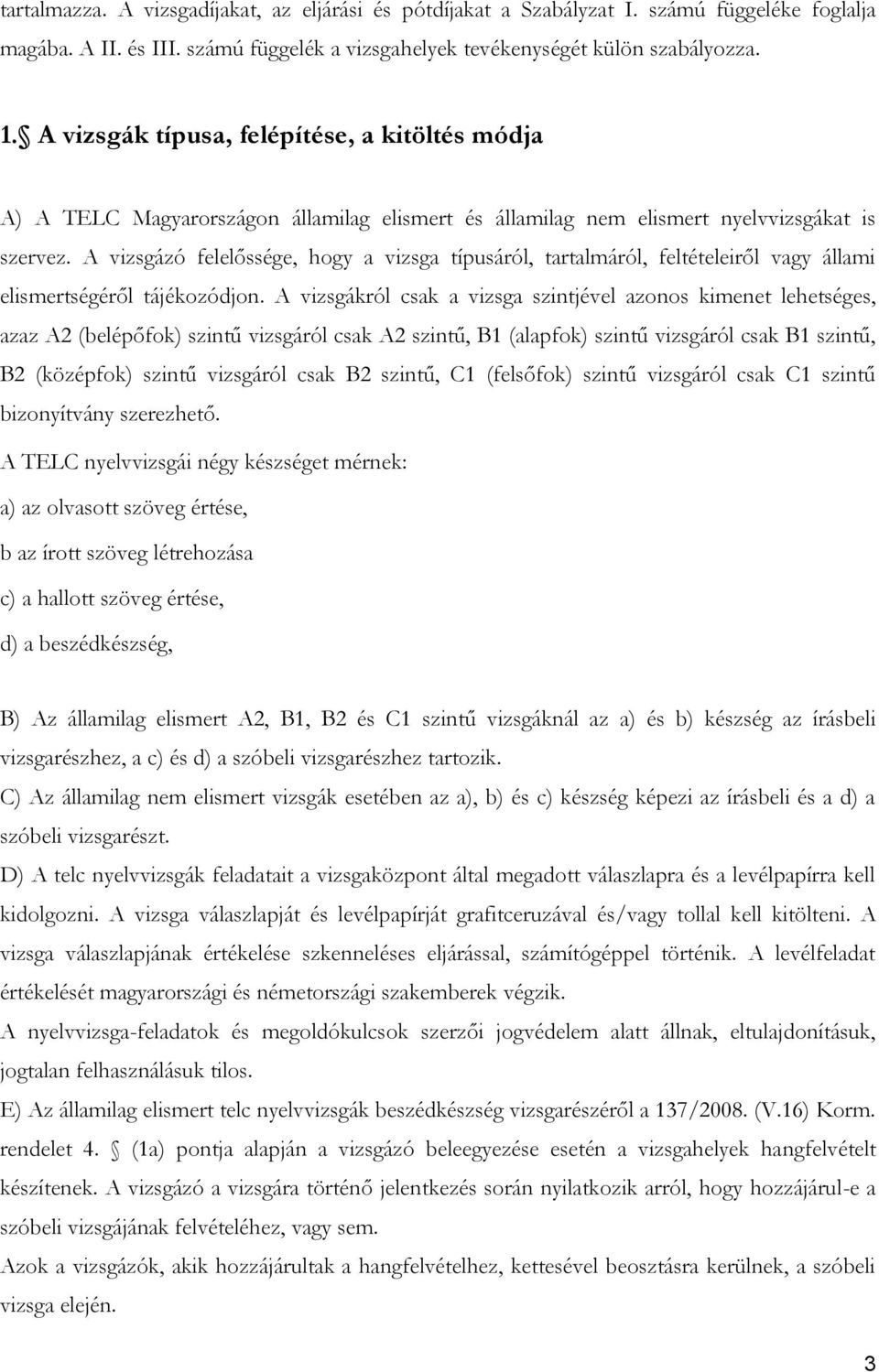 A vizsgázó felelőssége, hogy a vizsga típusáról, tartalmáról, feltételeiről vagy állami elismertségéről tájékozódjon.