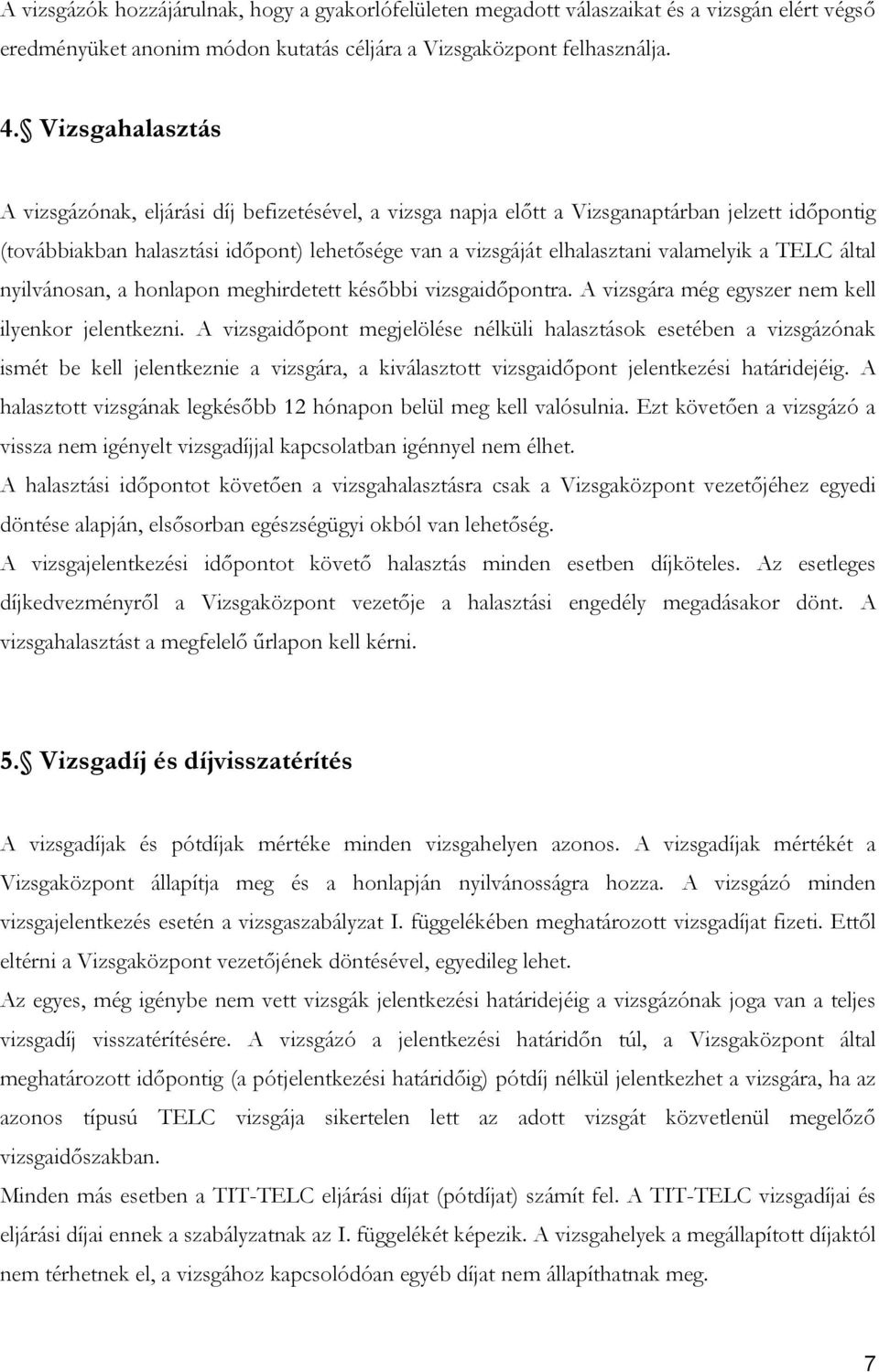 valamelyik a TELC által nyilvánosan, a honlapon meghirdetett későbbi vizsgaidőpontra. A vizsgára még egyszer nem kell ilyenkor jelentkezni.