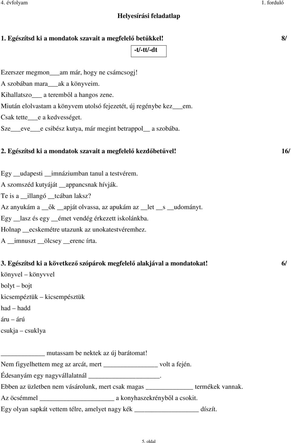 Egészítsd ki a mondatok szavait a megfelelő kezdőbetűvel! 16/ Egy udapesti imnáziumban tanul a testvérem. A szomszéd kutyáját appancsnak hívják. Te is a illangó tcában laksz?