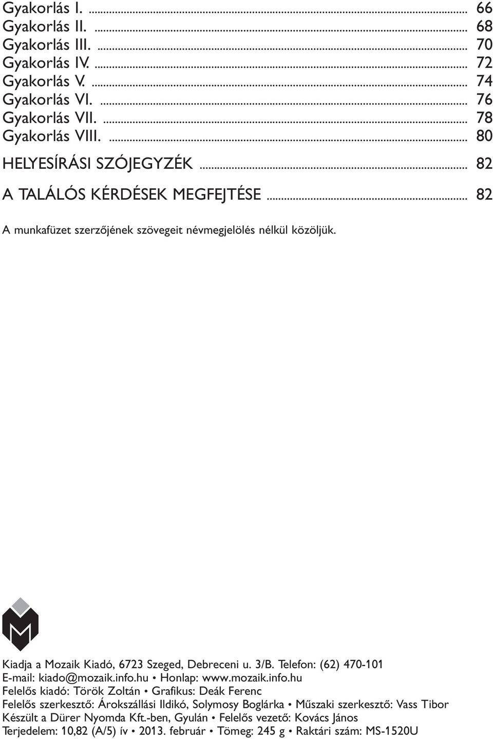 Kiadja a Mozaik Kiadó, 6723 Szeged, Debreceni u. 3/B. Telefon: (62) 470-101 E-mail: kiado@mozaik.info.