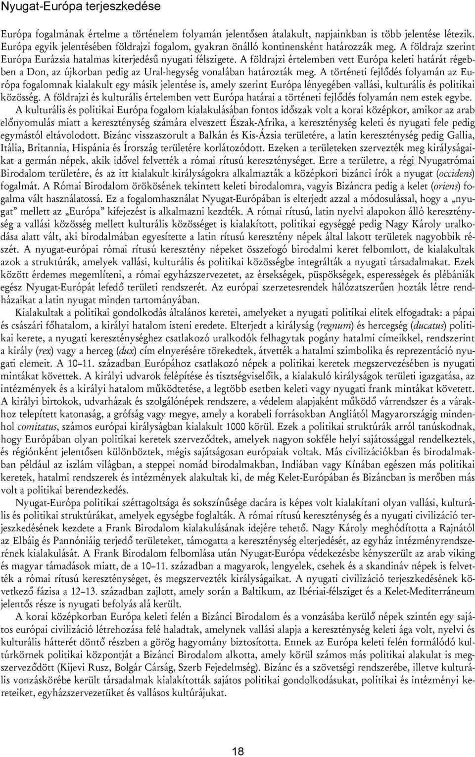A földrajzi értelemben vett Európa keleti határát régebben a Don, az újkorban pedig az Ural-hegység vonalában határozták meg.