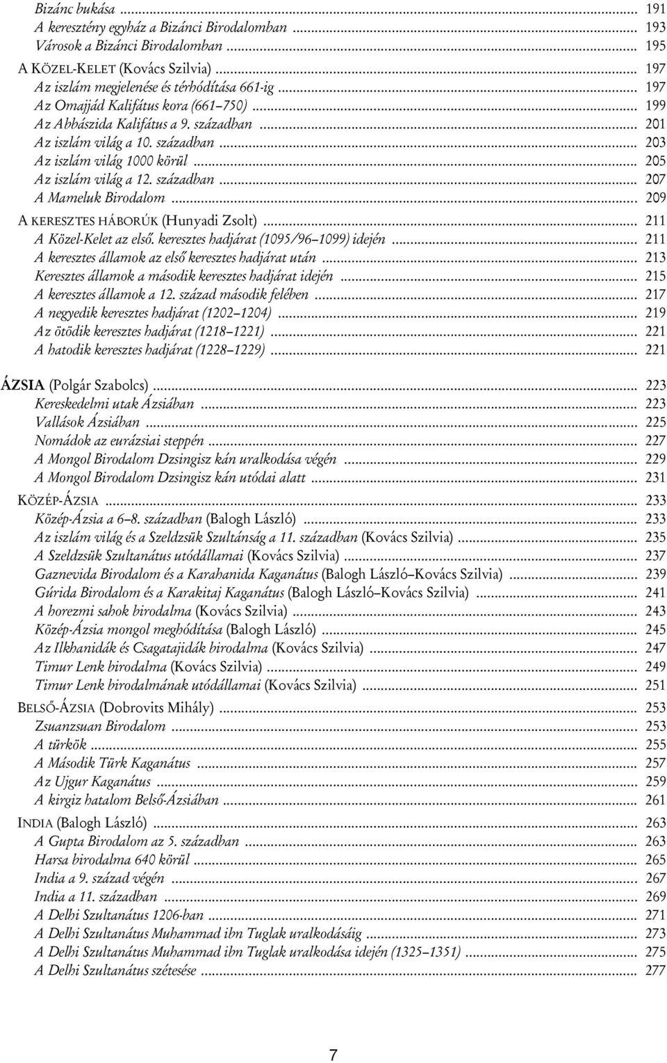 .. 209 A KERESZTES HÁBORÚK (Hunyadi Zsolt)... 211 A Közel-Kelet az első. keresztes hadjárat (1095/96 1099) idején... 211 A keresztes államok az első keresztes hadjárat után.