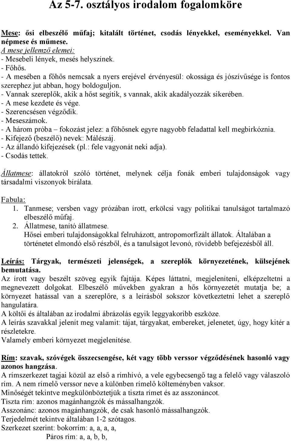 - Vannak szereplők, akik a hőst segítik, s vannak, akik akadályozzák sikerében. - A mese kezdete és vége. - Szerencsésen végződik. - Meseszámok.