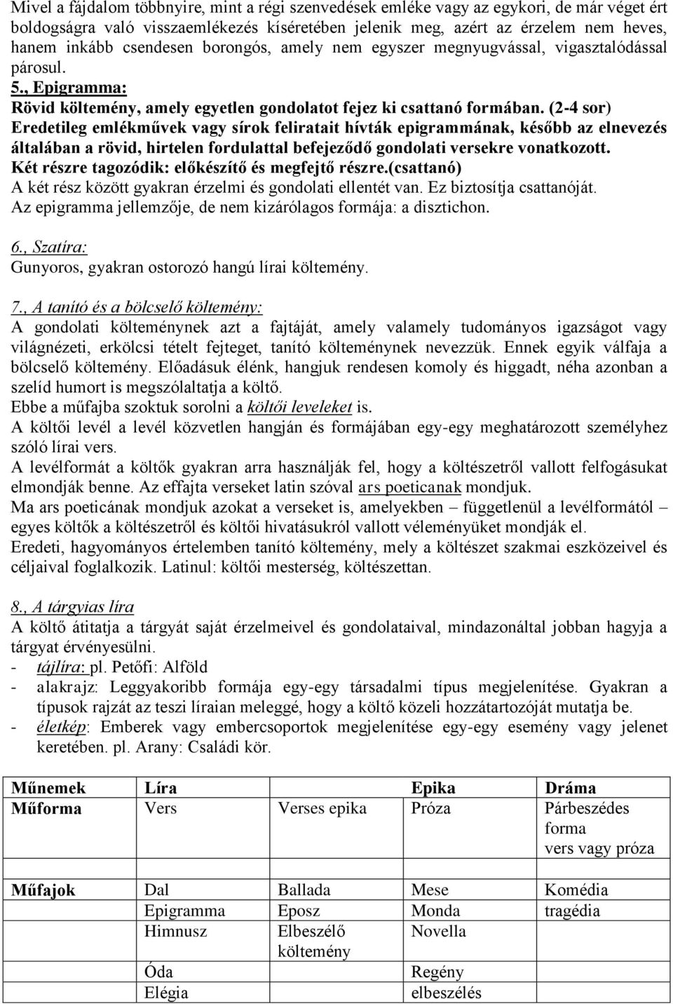 (2-4 sor) Eredetileg emlékművek vagy sírok feliratait hívták epigrammának, később az elnevezés általában a rövid, hirtelen fordulattal befejeződő gondolati versekre vonatkozott.