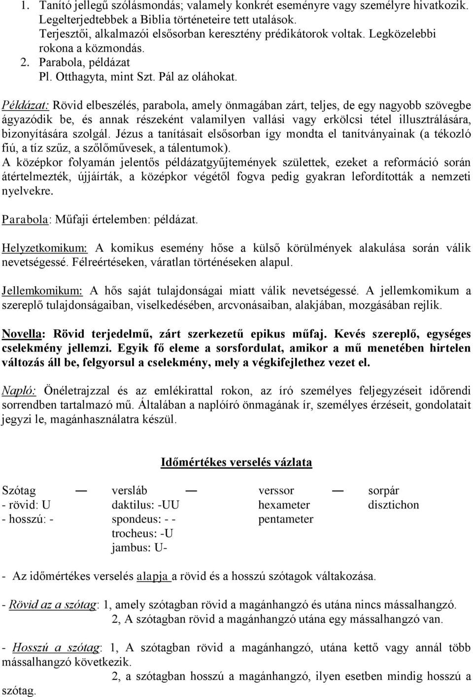 Példázat: Rövid elbeszélés, parabola, amely önmagában zárt, teljes, de egy nagyobb szövegbe ágyazódik be, és annak részeként valamilyen vallási vagy erkölcsi tétel illusztrálására, bizonyítására