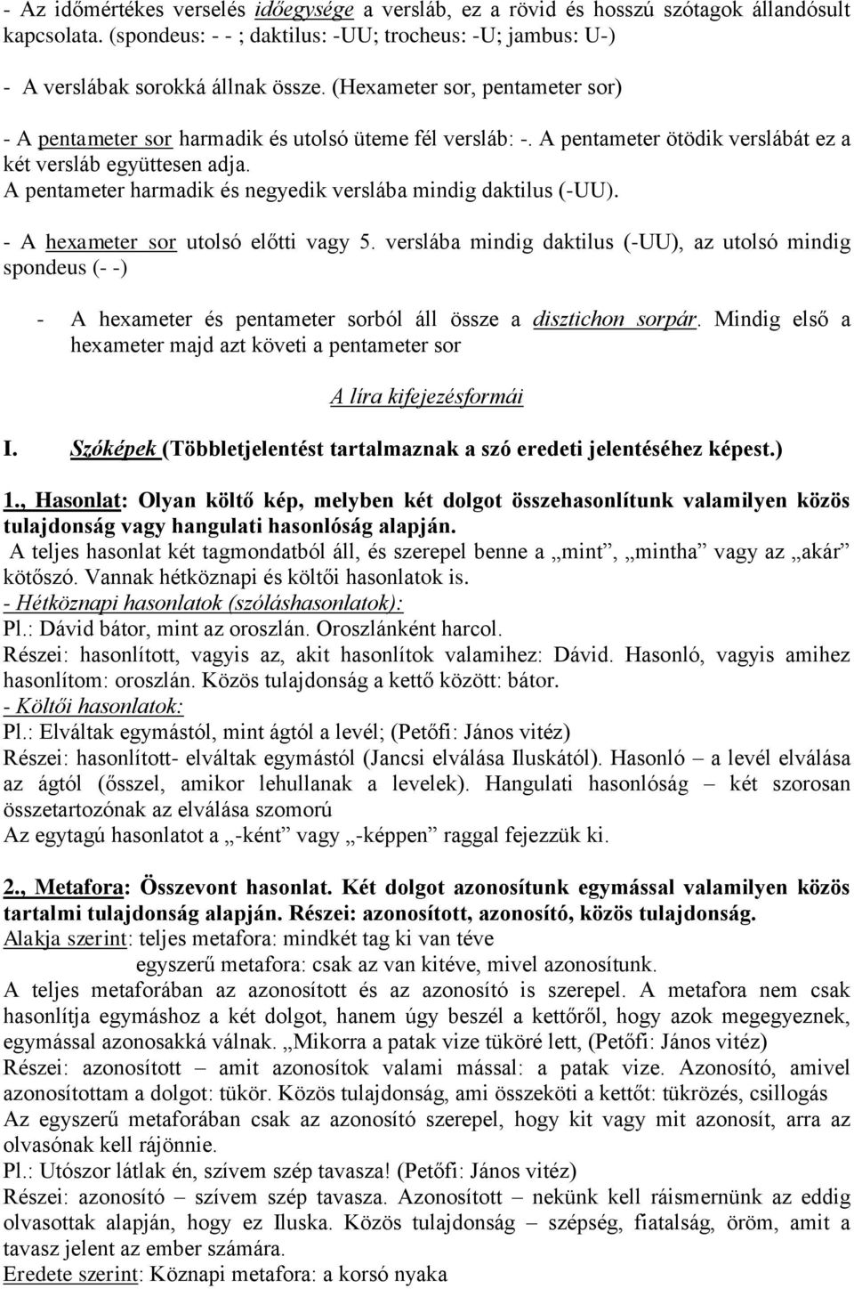 A pentameter harmadik és negyedik verslába mindig daktilus (-UU). - A hexameter sor utolsó előtti vagy 5.