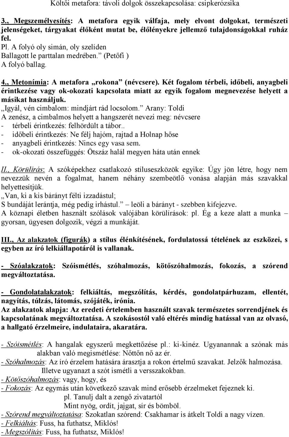 A folyó oly simán, oly szelíden Ballagott le parttalan medrében. (Petőfi ) A folyó ballag. 4., Metonímia: A metafora rokona (névcsere).