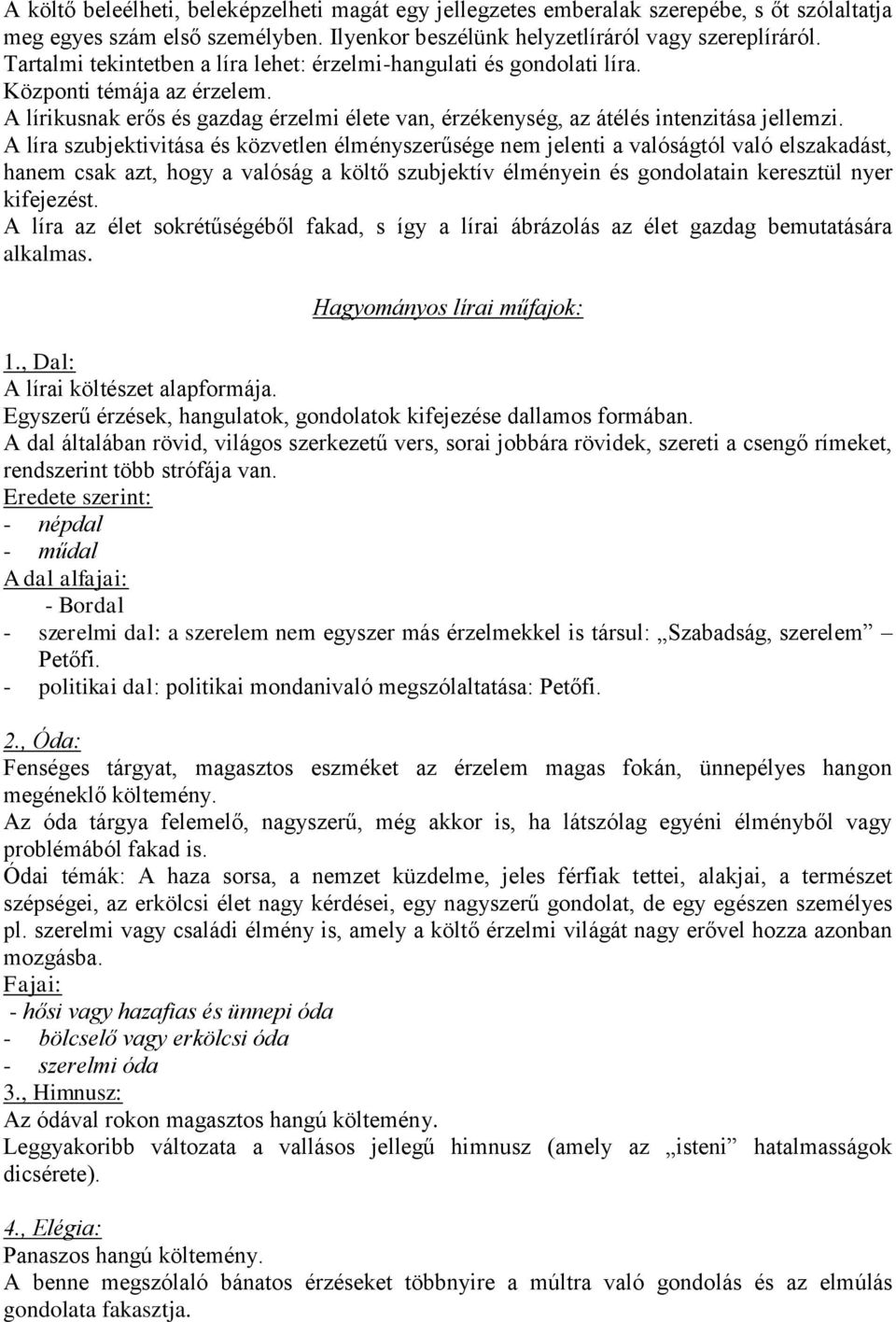 A líra szubjektivitása és közvetlen élményszerűsége nem jelenti a valóságtól való elszakadást, hanem csak azt, hogy a valóság a költő szubjektív élményein és gondolatain keresztül nyer kifejezést.