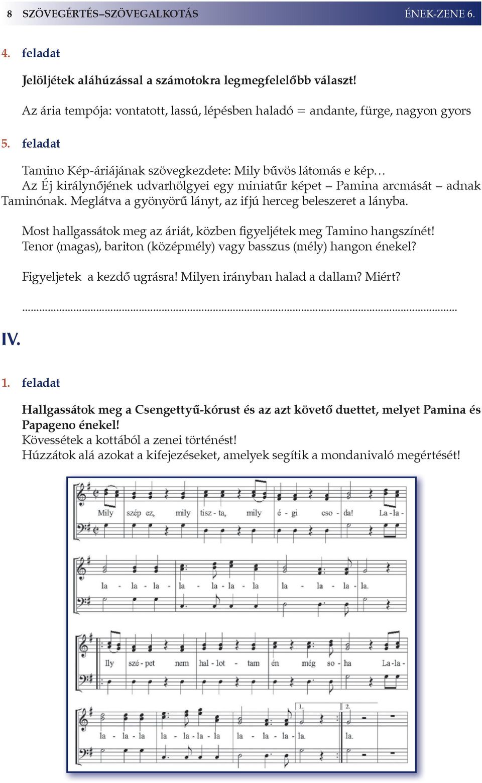 Meglátva a gyönyörű lányt, az ifjú herceg beleszeret a lányba. Iv. Most hallgassátok meg az áriát, közben figyeljétek meg Tamino hangszínét!