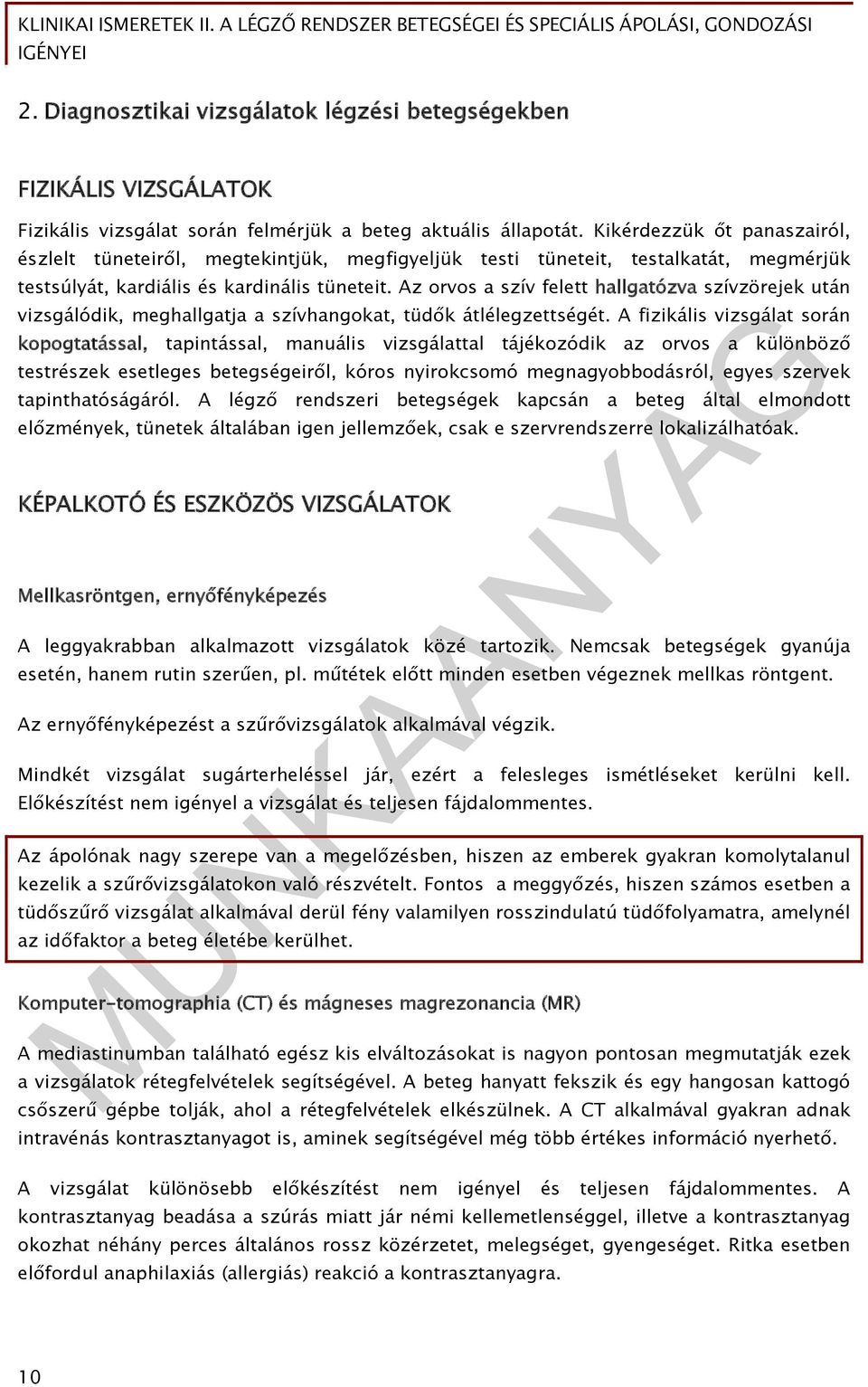 Az orvos a szív felett hallgatózva szívzörejek után vizsgálódik, meghallgatja a szívhangokat, tüdők átlélegzettségét.