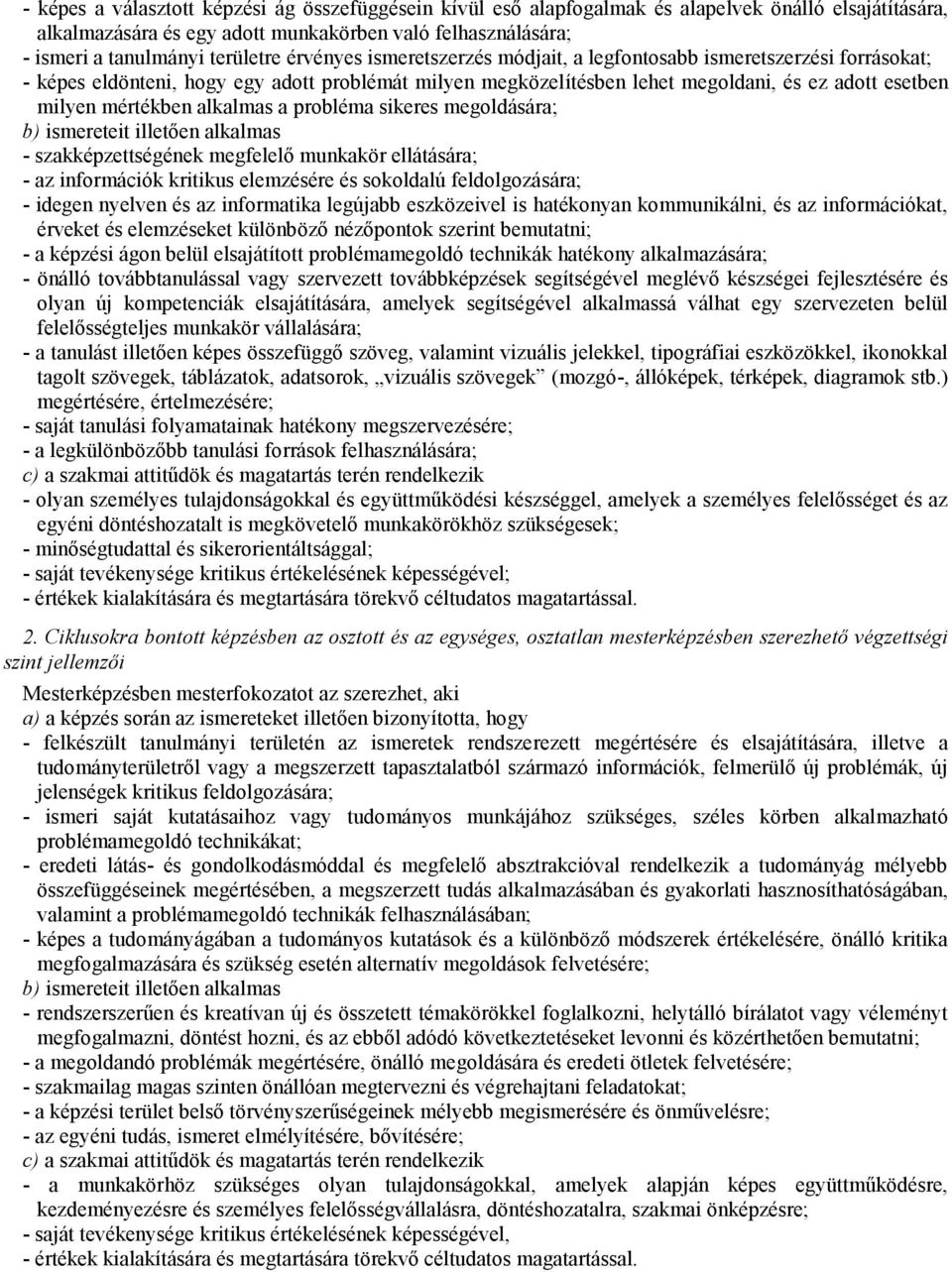 alkalmas a probléma sikeres megoldására; b) ismereteit illetően alkalmas - szakképzettségének megfelelő munkakör ellátására; - az információk kritikus elemzésére és sokoldalú feldolgozására; - idegen