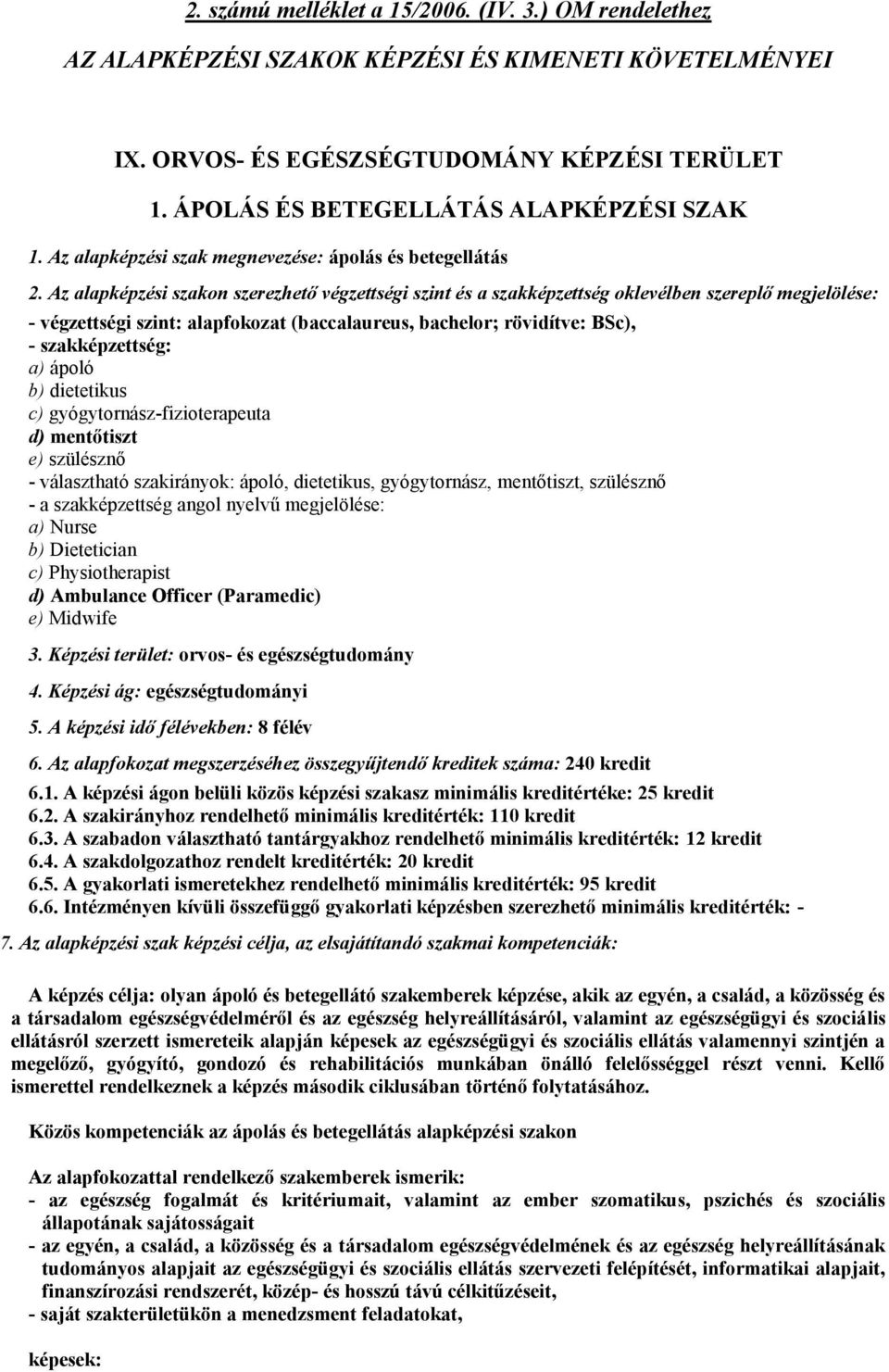 Az alapképzési szakon szerezhető végzettségi szint és a szakképzettség oklevélben szereplő megjelölése: - végzettségi szint: alapfokozat (baccalaureus, bachelor; rövidítve: BSc), - szakképzettség: a)