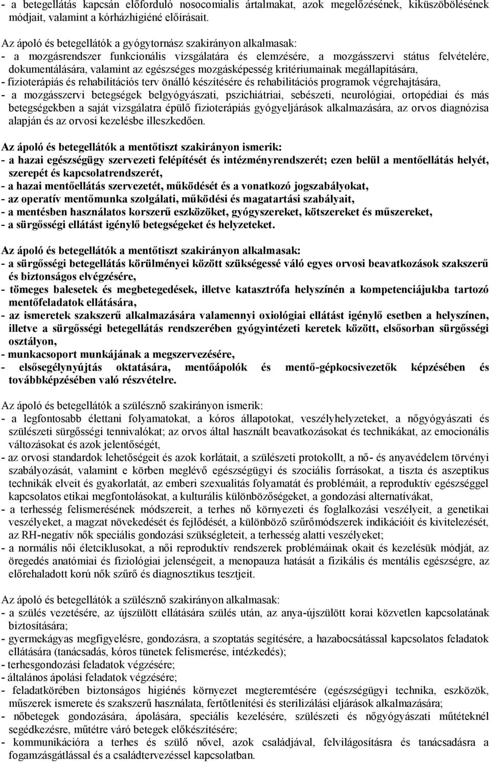 mozgásképesség kritériumainak megállapítására, - fizioterápiás és rehabilitációs terv önálló készítésére és rehabilitációs programok végrehajtására, - a mozgásszervi betegségek belgyógyászati,