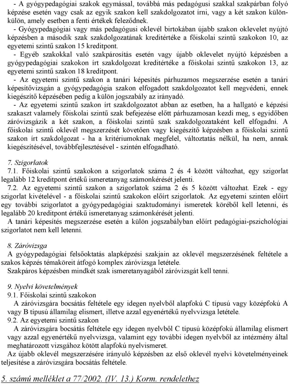 - Gyógypedagógiai vagy más pedagógusi oklevél birtokában újabb szakon oklevelet nyújtó képzésben a második szak szakdolgozatának kreditértéke a főiskolai szintű szakokon 10, az egyetemi szintű szakon