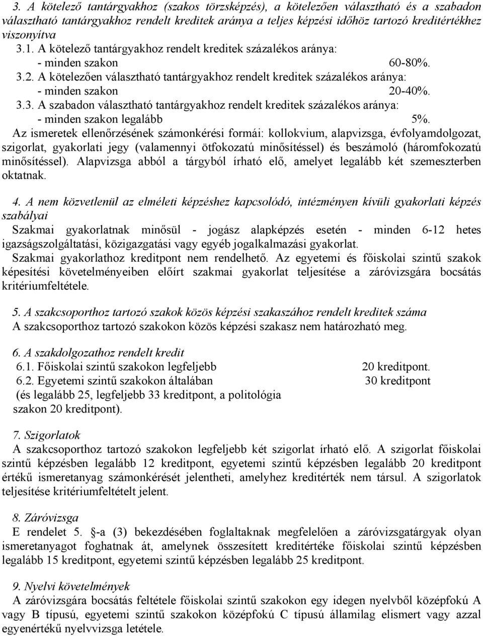 Az ismeretek ellenőrzésének számonkérési formái: kollokvium, alapvizsga, évfolyamdolgozat, szigorlat, gyakorlati jegy (valamennyi ötfokozatú minősítéssel) és beszámoló (háromfokozatú minősítéssel).