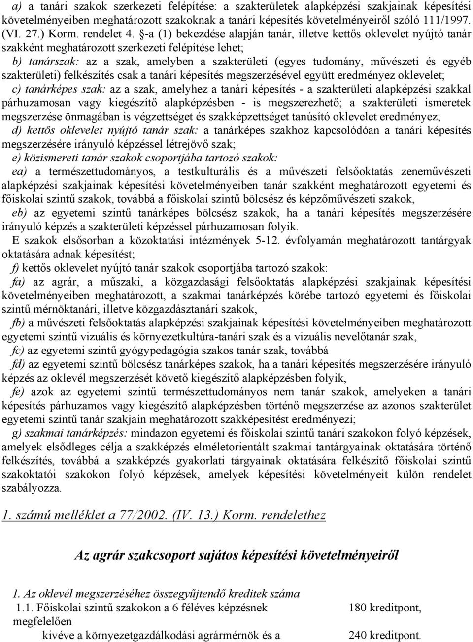 -a (1) bekezdése alapján tanár, illetve kettős oklevelet nyújtó tanár szakként meghatározott szerkezeti felépítése lehet; b) tanárszak: az a szak, amelyben a szakterületi (egyes tudomány, művészeti