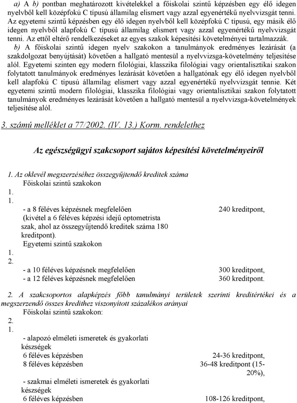 Az ettől eltérő rendelkezéseket az egyes szakok képesítési követelményei tartalmazzák.