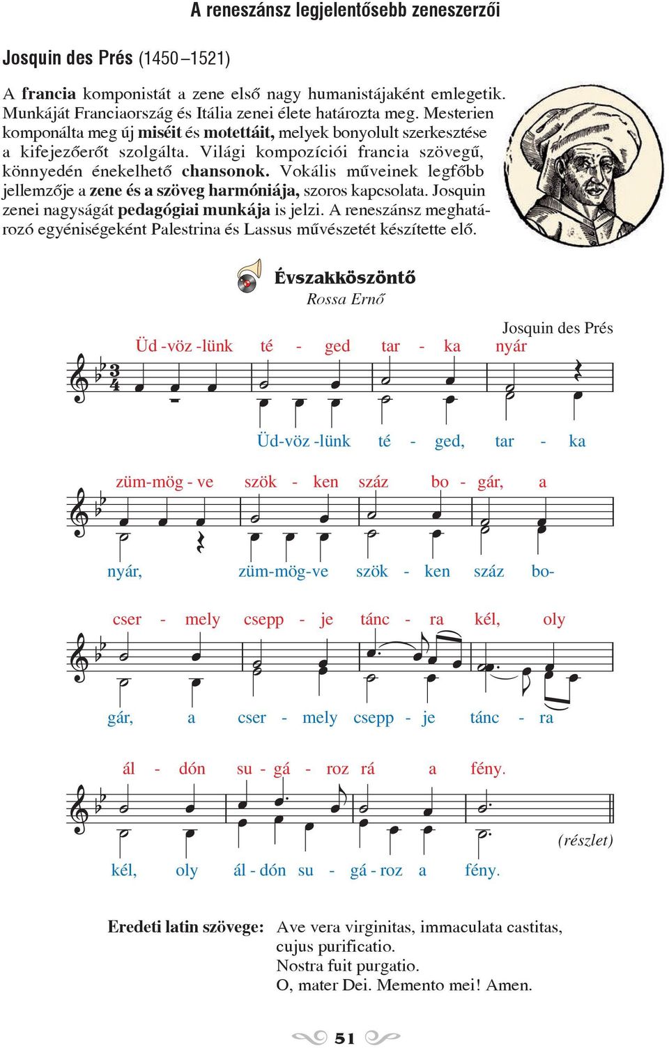 Vokális mûveinek legfõbb jellemzõje a zene és a szöveg harmóniája, szoros kapcsolata. Josquin zenei nagyságát pedagógiai munkája is jelzi.