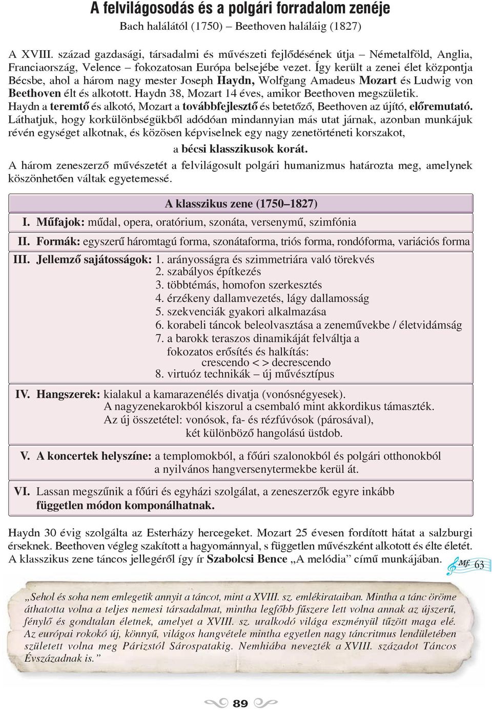 Így került a zenei élet központja Bécsbe, ahol a három nagy mester Joseph Haydn, Wolfgang Amadeus Mozart és Ludwig von Beethoven élt és alkotott.