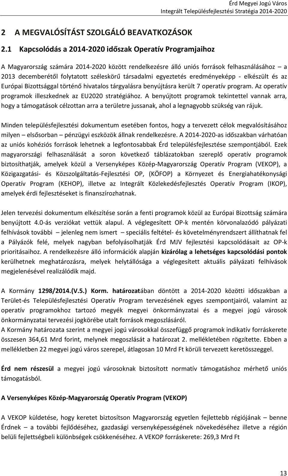 társadalmi egyeztetés eredményeképp - elkészült és az Európai Bizottsággal történő hivatalos tárgyalásra benyújtásra került 7 operatív program.