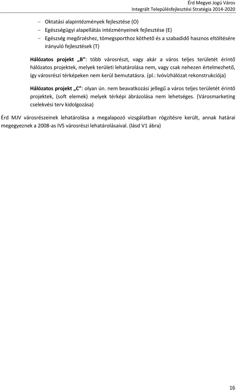 városrészi térképeken nem kerül bemutatásra. (pl.: Ivóvízhálózat rekonstrukciója) Hálózatos projekt C : olyan ún.