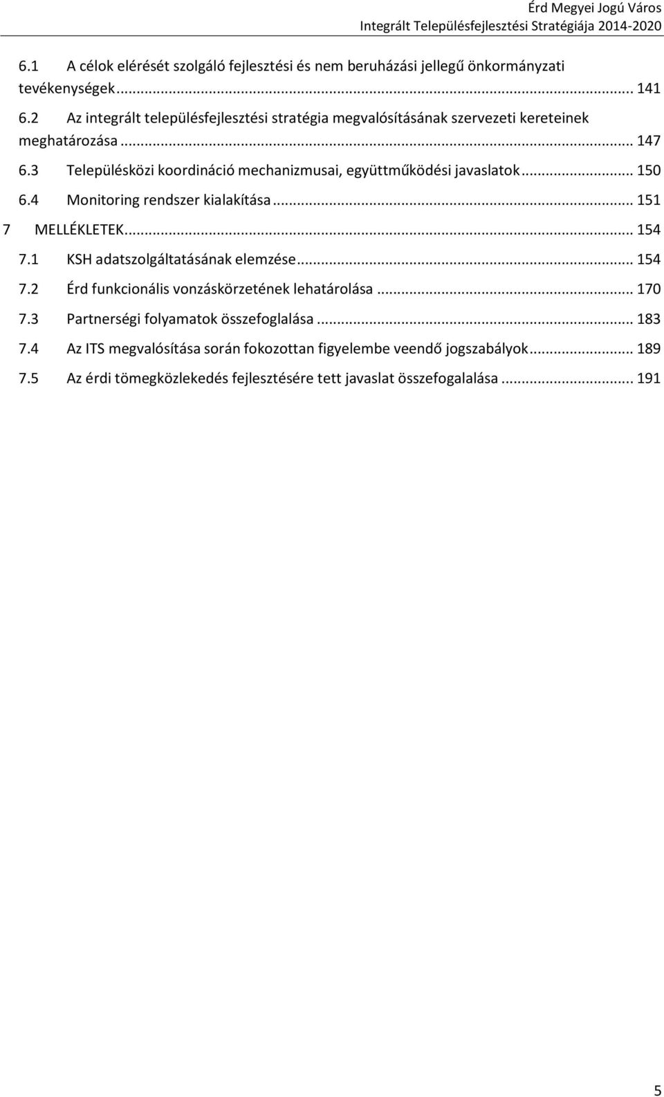 .. 150 6.4 Monitoring rendszer kialakítása... 151 7 MELLÉKLETEK... 154 7.1 KSH adatszolgáltatásának elemzése... 154 7.2 Érd funkcionális vonzáskörzetének lehatárolása... 170 7.