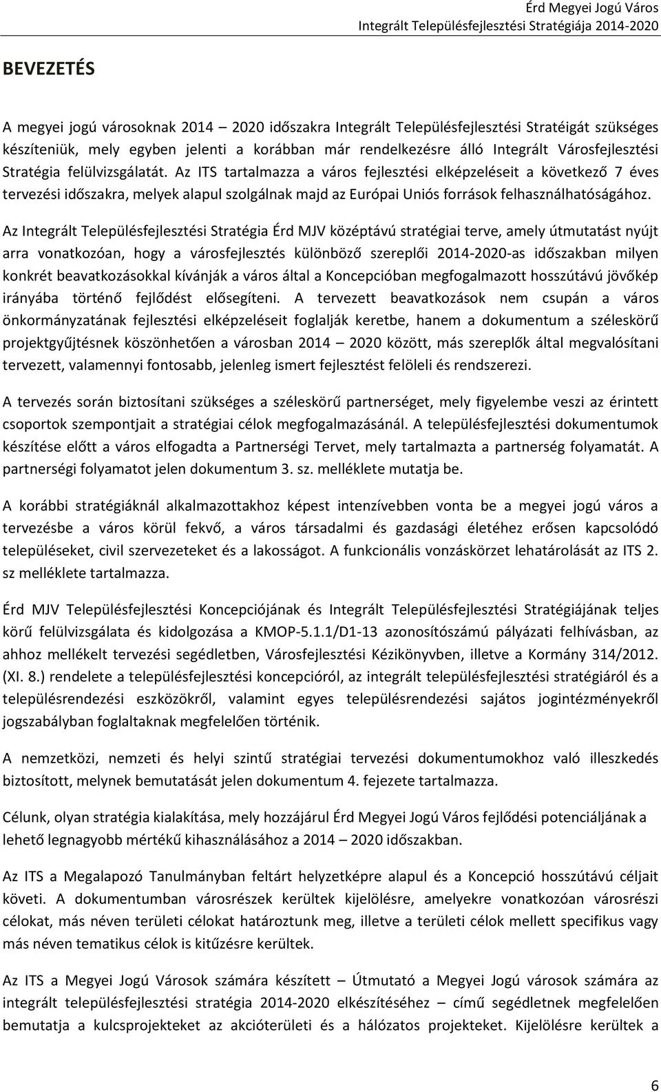 Az ITS tartalmazza a város fejlesztési elképzeléseit a következő 7 éves tervezési időszakra, melyek alapul szolgálnak majd az Európai Uniós források felhasználhatóságához.