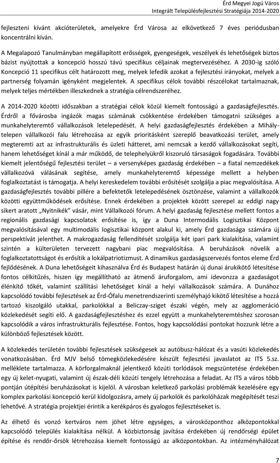 A 2030-ig szóló Koncepció 11 specifikus célt határozott meg, melyek lefedik azokat a fejlesztési irányokat, melyek a partnerség folyamán igényként megjelentek.
