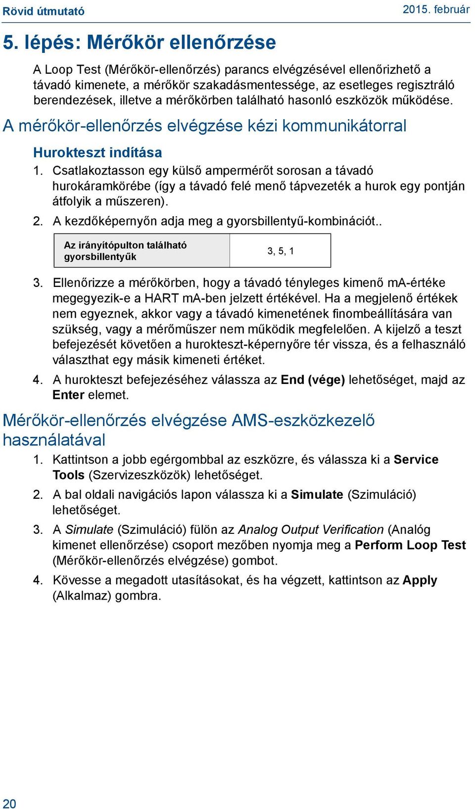 mérőkörben található hasonló eszközök működése. A mérőkör-ellenőrzés elvégzése kézi kommunikátorral Hurokteszt indítása 1.