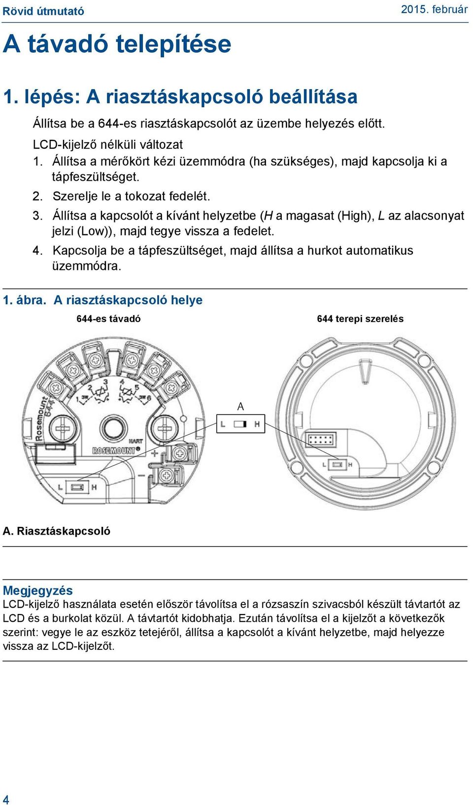 Állítsa a kapcsolót a kívánt helyzetbe (H a magasat (High), L az alacsonyat jelzi (Low)), majd tegye vissza a fedelet. 4. Kapcsolja be a tápfeszültséget, majd állítsa a hurkot automatikus üzemmódra.