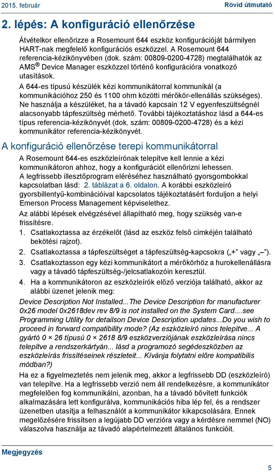 A 644-es típusú készülék kézi kommunikátorral kommunikál (a kommunikációhoz 250 és 1100 ohm közötti mérőkör-ellenállás szükséges).