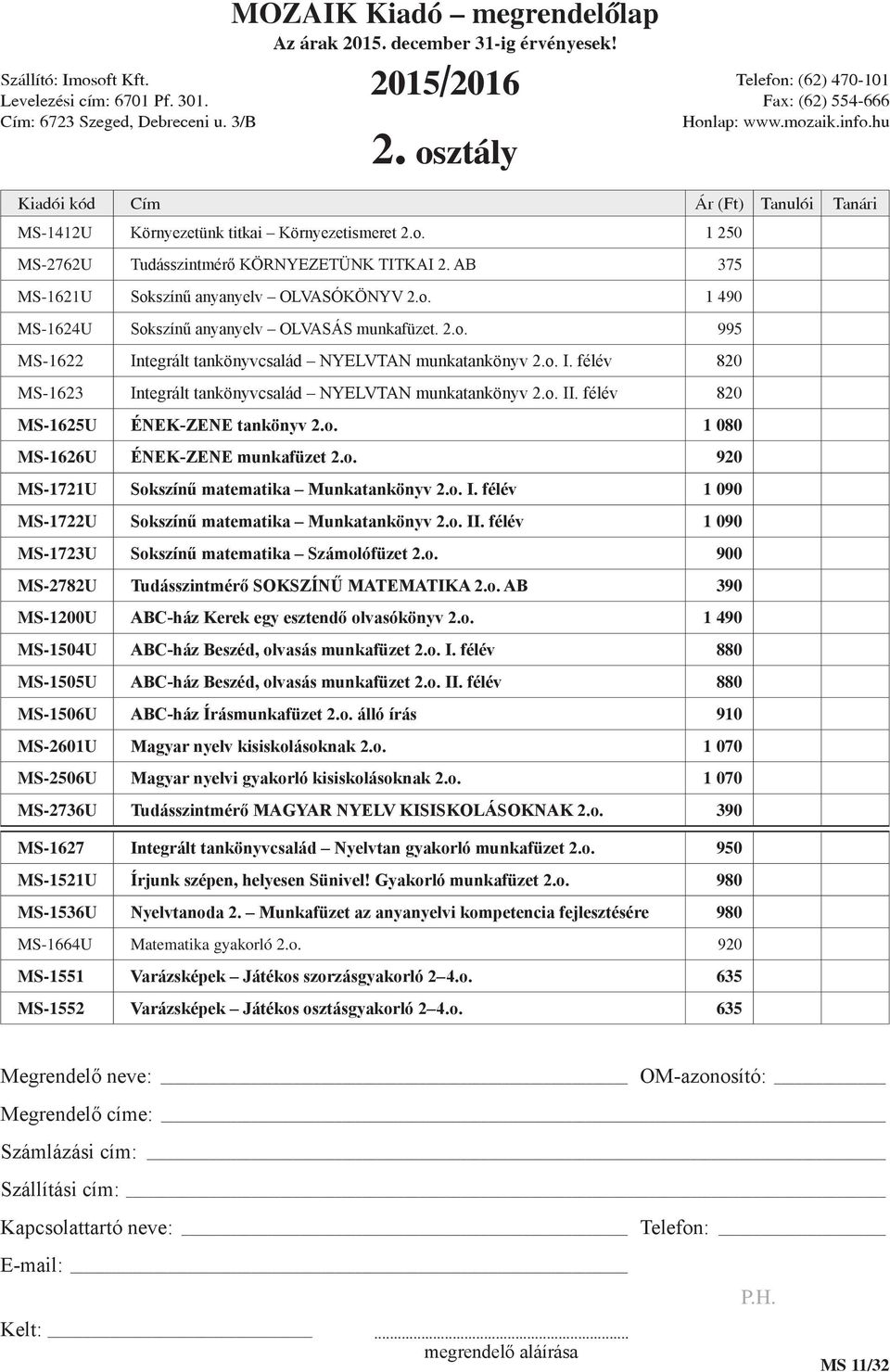 o. 920 MS-1721U Sokszínű matematika Munkatankönyv 2.o. I. félév 1 090 MS-1722U Sokszínű matematika Munkatankönyv 2.o. II. félév 1 090 MS-1723U Sokszínű matematika Számolófüzet 2.o. 900 MS-2782U Tudásszintmérő SOKSZÍNŰ MATEMATIKA 2.