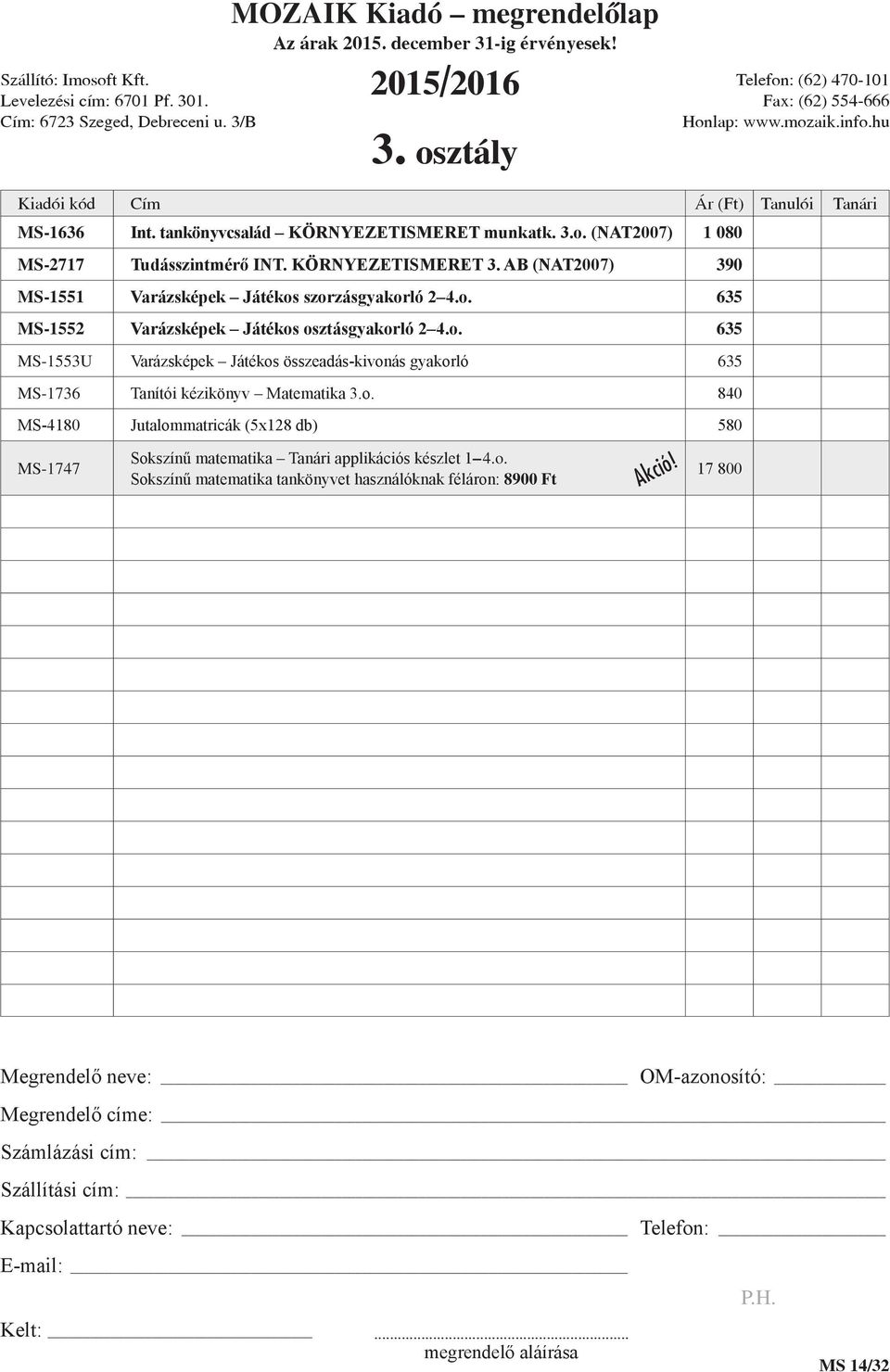 szorzásgyakorló 2 4.o. 635 MS-1552 Varázsképek Játékos osztásgyakorló 2 4.o. 635 MS-1553U Varázsképek Játékos összeadás-kivonás gyakorló 635 MS-1736 Tanítói kézikönyv Matematika 3.