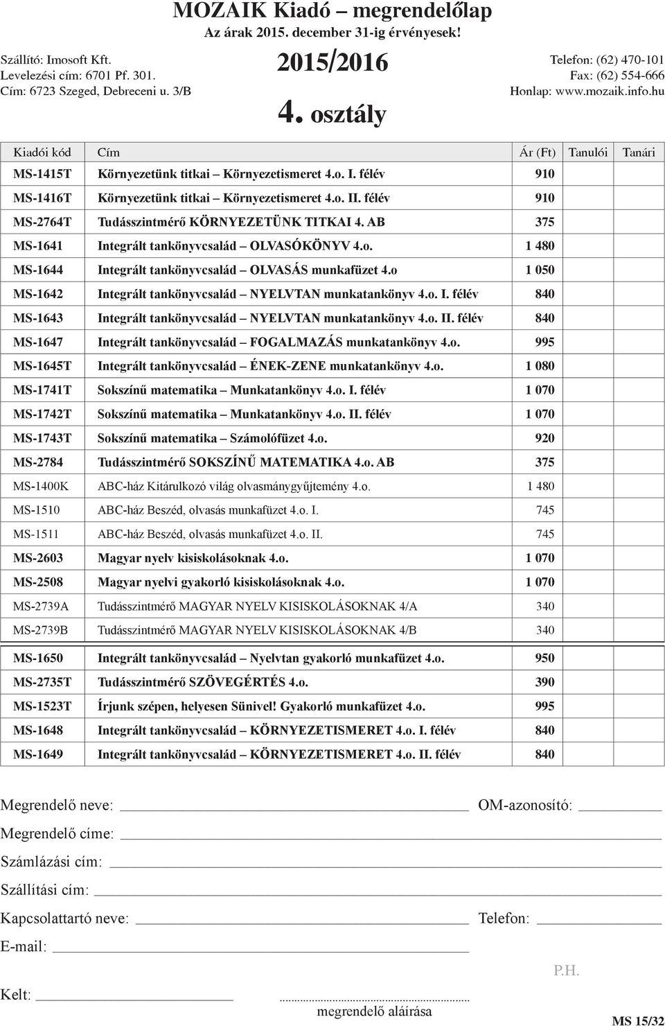 o. II. félév 840 MS-1647 Integrált tankönyvcsalád FOGALMAZÁS munkatankönyv 4.o. 995 MS-1645T Integrált tankönyvcsalád ÉNEK-ZENE munkatankönyv 4.o. 1 080 MS-1741T Sokszínű matematika Munkatankönyv 4.o. I. félév 1 070 MS-1742T Sokszínű matematika Munkatankönyv 4.